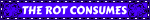 a blinkie with a purple background and has a rot symbol from rain world on both sides, the text in the middle reads "the rot consumes"